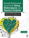 Social-Emotional Learning Using Makerspaces and Passion Projects: Step-By-Step Projects and Resources for Grades 3-6 - Paperback