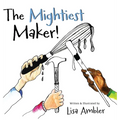The Mightiest Maker - Hardcover