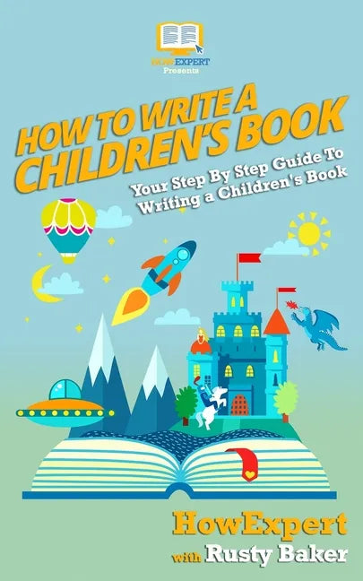 How To Write a Children's Book: Your Step by Step Guide to Writing a Children's Book - Paperback