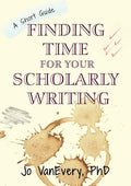 Finding Time for your Scholarly Writing: A Short Guide - Paperback