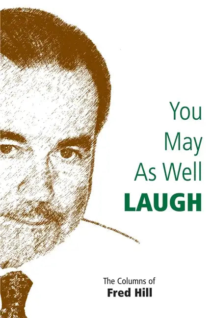 You May as Well Laugh: The Columns of Fred Hill - Paperback
