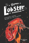 Beginner Lobster Cookbook: Delectable Lobster Recipes for All Occasions - Paperback