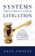 Systems Implementation Litigation: A Guide for Systems Implementers, Their Customers and the Lawyers Who Represent Them - Hardcover