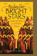 Bodies Like Bright Stars: Saints and Relics in Orthodox Russia - Hardcover