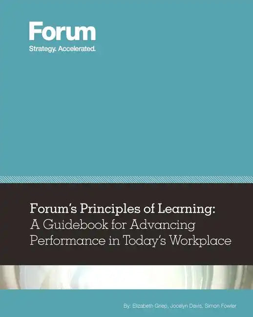 Forum's Principles of Learning: A Guidebook for Advancing Performance in Today's Workplace - Paperback