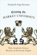 Creating the Market University: How Academic Science Became an Economic Engine - Paperback