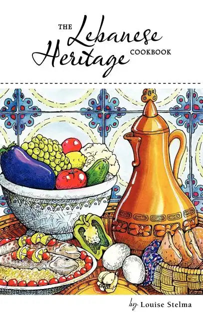 The Lebanese Heritage Cookbook - Hardcover