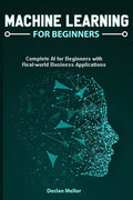 Machine Learning For Beginners: Complete AI for Beginners with Real-world Business Applications - Paperback