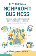 Developing A Nonprofit Business: Planning Fundable Programs and Services That Entice Grantors and Community Sponsors - Paperback