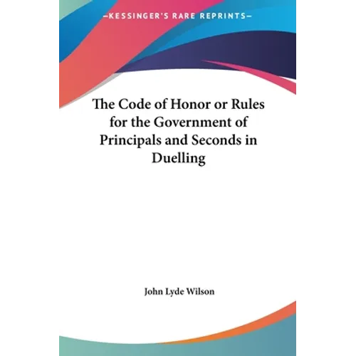 The Code of Honor or Rules for the Government of Principals and Seconds in Duelling - Hardcover