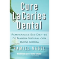 Cure La Caries Dental: Remineralice Las Caries y Repare Sus Dientes Naturalmente Con Buena Comida - Paperback