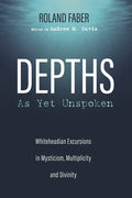 Depths as Yet Unspoken: Whiteheadian Excursions in Mysticism, Multiplicity, and Divinity - Paperback