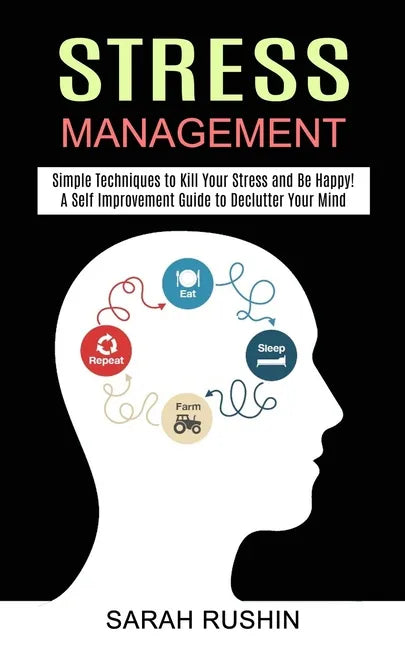 Stress Management: Simple Techniques to Kill Your Stress and Be Happy! (A Self Improvement Guide to Declutter Your Mind) - Paperback