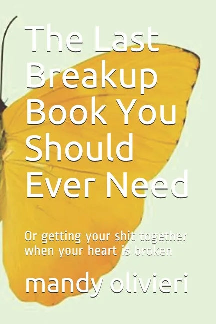 The Last Breakup Book You Should Ever Need: Or getting your shit together when your heart is broken - Paperback