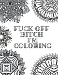 Fuck Off Bitch I'm Coloring: Coloring Book for Adults - Paperback