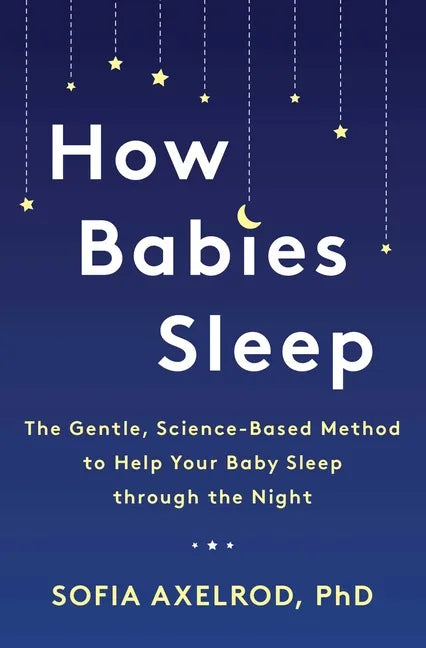 How Babies Sleep: The Gentle, Science-Based Method to Help Your Baby Sleep Through the Night - Paperback