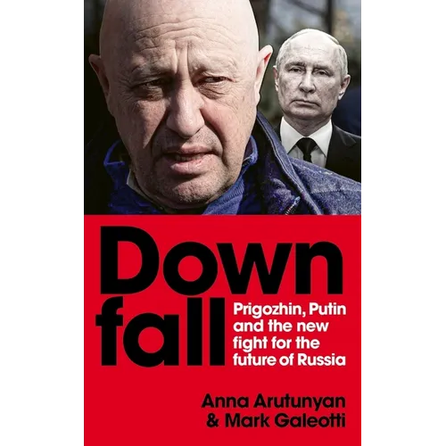 Downfall: Putin, Prigozhin, and the Fight for the Future of Russia - Paperback