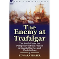 The Enemy at Trafalgar: the Battle From the Perspective of the French & Spanish Navies and Their Sailors - Hardcover