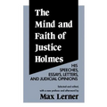 The Mind and Faith of Justice Holmes: His Speeches, Essays, Letters, and Judicial Opinions - Paperback