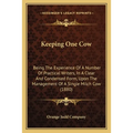 Keeping One Cow: Being The Experience Of A Number Of Practical Writers, In A Clear And Condensed Form, Upon The Management Of A Single Milch Cow (1880 - Paperback