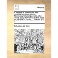 A Treatise of Architecture, with Remarks and Observations. Necessary for Young People, Who Wou'd Apply Themselves to That Noble Art. by Seb. Le Clerc, - Paperback