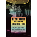 Recreation Without Humiliation: Black Leisure in the Twentieth-Century South - Paperback