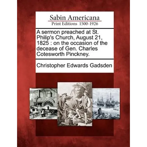 A Sermon Preached at St. Philip's Church, August 21, 1825: On the Occasion of the Decease of Gen. Charles Cotesworth Pinckney. - Paperback