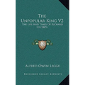 The Unpopular King V2: The Life And Times Of Richard III (1885) - Paperback