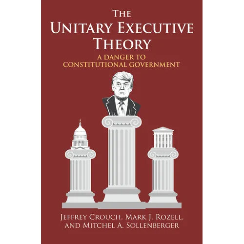 The Unitary Executive Theory: A Danger to Constitutional Government - Paperback