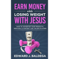 Earn Money While Losing Weight With Jesus: How To Advertise Your Products, Services, & Content Like The Big Players - Hardcover