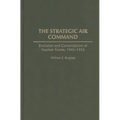 The Strategic Air Command: Evolution and Consolidation of Nuclear Forces, 1945-1955 - Hardcover