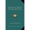 Masters Of Deceit: The Story Of Communism In America And How To Fight It - Hardcover