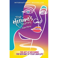 The Heroine's Journey: The Art of Becoming the Heroine of Your Own Life - Paperback