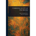 Cordova: A City of the Moors - Paperback