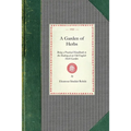 Garden of Herbs: Being a Practical Handbook to the Making of an Old English Herb Garden; Together with Numerous Receipts from Contemporary Authorities - Paperback