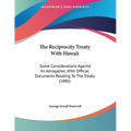 The Reciprocity Treaty With Hawaii: Some Considerations Against Its Abrogation, With Official Documents Relating To The Treaty (1886) - Paperback