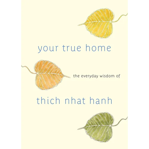 Your True Home: The Everyday Wisdom of Thich Nhat Hanh - Paperback