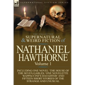 The Collected Supernatural and Weird Fiction of Nathaniel Hawthorne: Volume 1-Including One Novel 'The House of the Seven Gables, ' One Novelette 'Rap - Hardcover