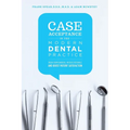 Case Acceptance in the Modern Dental Practice: Break Down Barriers, Increase Referrals and Boost Patient Satisfaction - Paperback