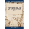 Moral Reflections and Maxims, Written by the Late Duke de la Rochefoucauld. Newly Made English From the Paris Edition - Hardcover