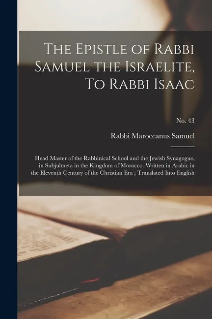 The Epistle of Rabbi Samuel the Israelite, To Rabbi Isaac: Head Master of the Rabbinical School and the Jewish Synagogue, in Subjulmeta in the Kingdom - Paperback