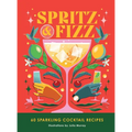 Spritz and Fizz: 60 Cocktail Recipes to Pop the Bubbles - Hardcover