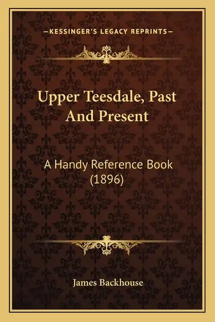 Upper Teesdale, Past And Present: A Handy Reference Book (1896) - Paperback
