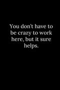 You don't have to be crazy to work here, but it sure helps. - Paperback
