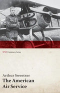The American Air Service; A Record of Its Problems, Its Difficulties, Its Failures, and Its Final Achievements (WWI Centenary Series) - Paperback