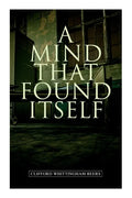A Mind That Found Itself: A Groundbreaking Memoir Which Influenced Normalizing Mental Health Issues & Mental Hygiene - Paperback