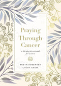 Praying Through Cancer: A 90-Day Devotional for Women - Hardcover