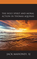 The Holy Spirit and Moral Action in Thomas Aquinas - Hardcover
