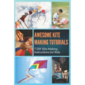 Awesome Kite Making Tutorials: 7 DIY Kite Making Instructions for Kids - Paperback