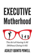 Executive Motherhood: The Art of Having It All Without Doing It All - Paperback